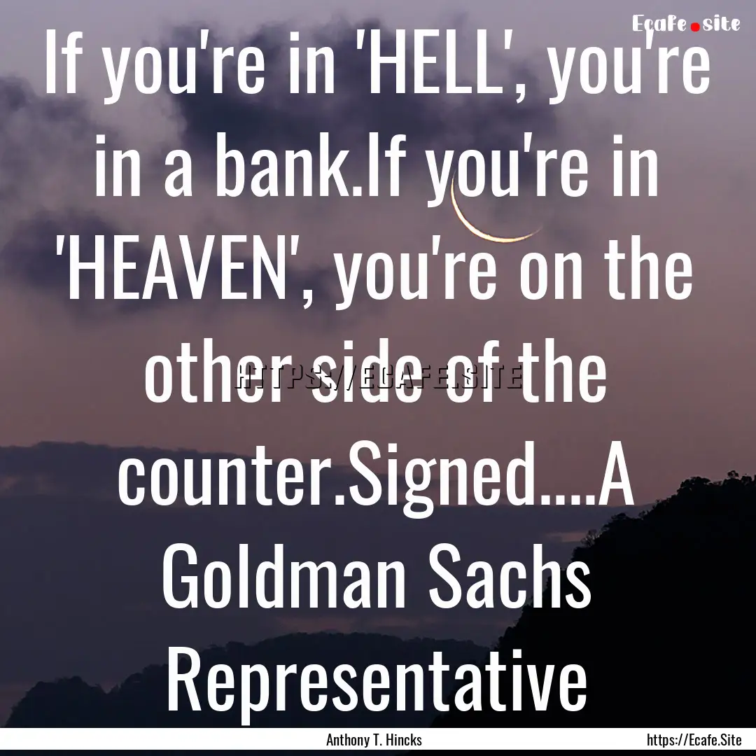 If you're in 'HELL', you're in a bank.If.... : Quote by Anthony T. Hincks