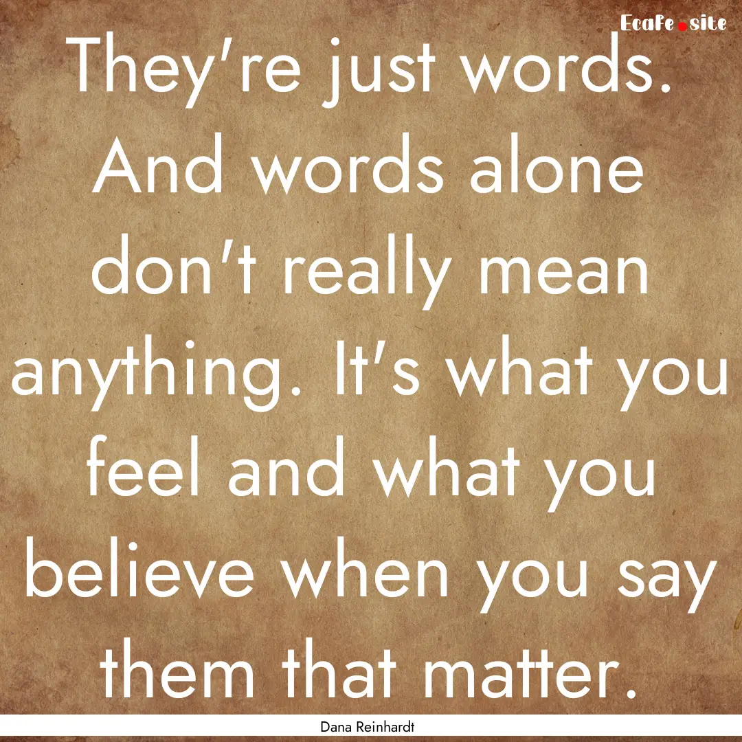 They're just words. And words alone don't.... : Quote by Dana Reinhardt