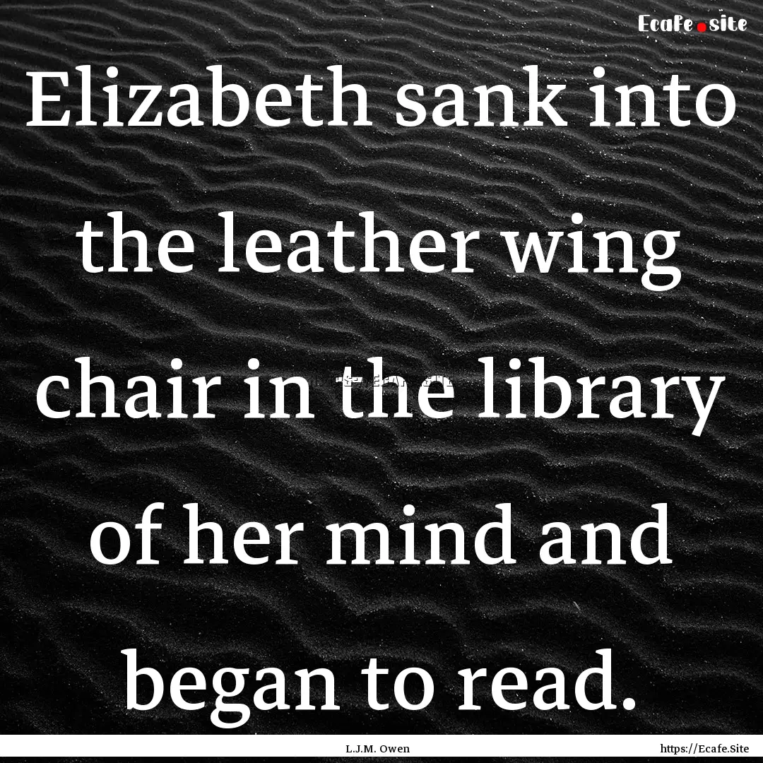 Elizabeth sank into the leather wing chair.... : Quote by L.J.M. Owen