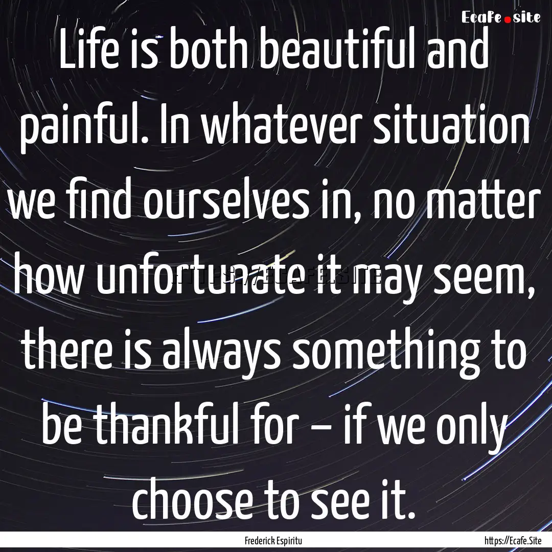 Life is both beautiful and painful. In whatever.... : Quote by Frederick Espiritu