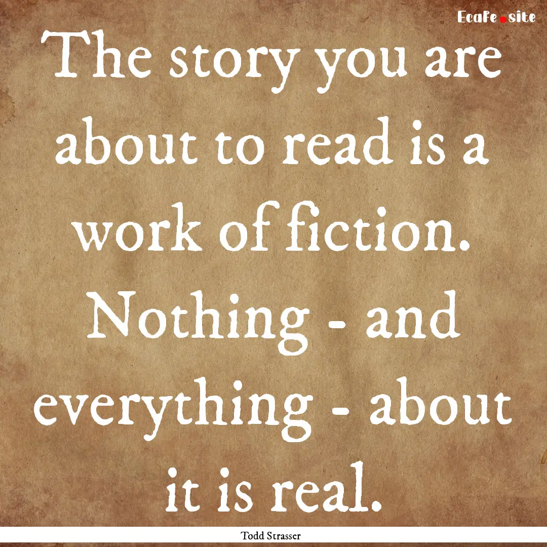 The story you are about to read is a work.... : Quote by Todd Strasser