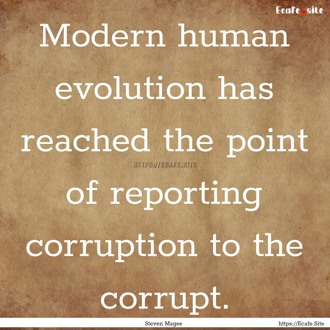 Modern human evolution has reached the point.... : Quote by Steven Magee