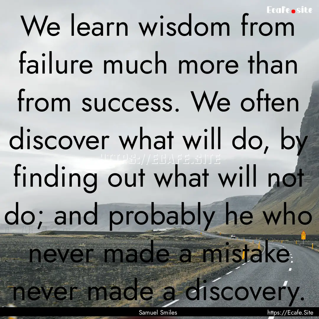 We learn wisdom from failure much more than.... : Quote by Samuel Smiles