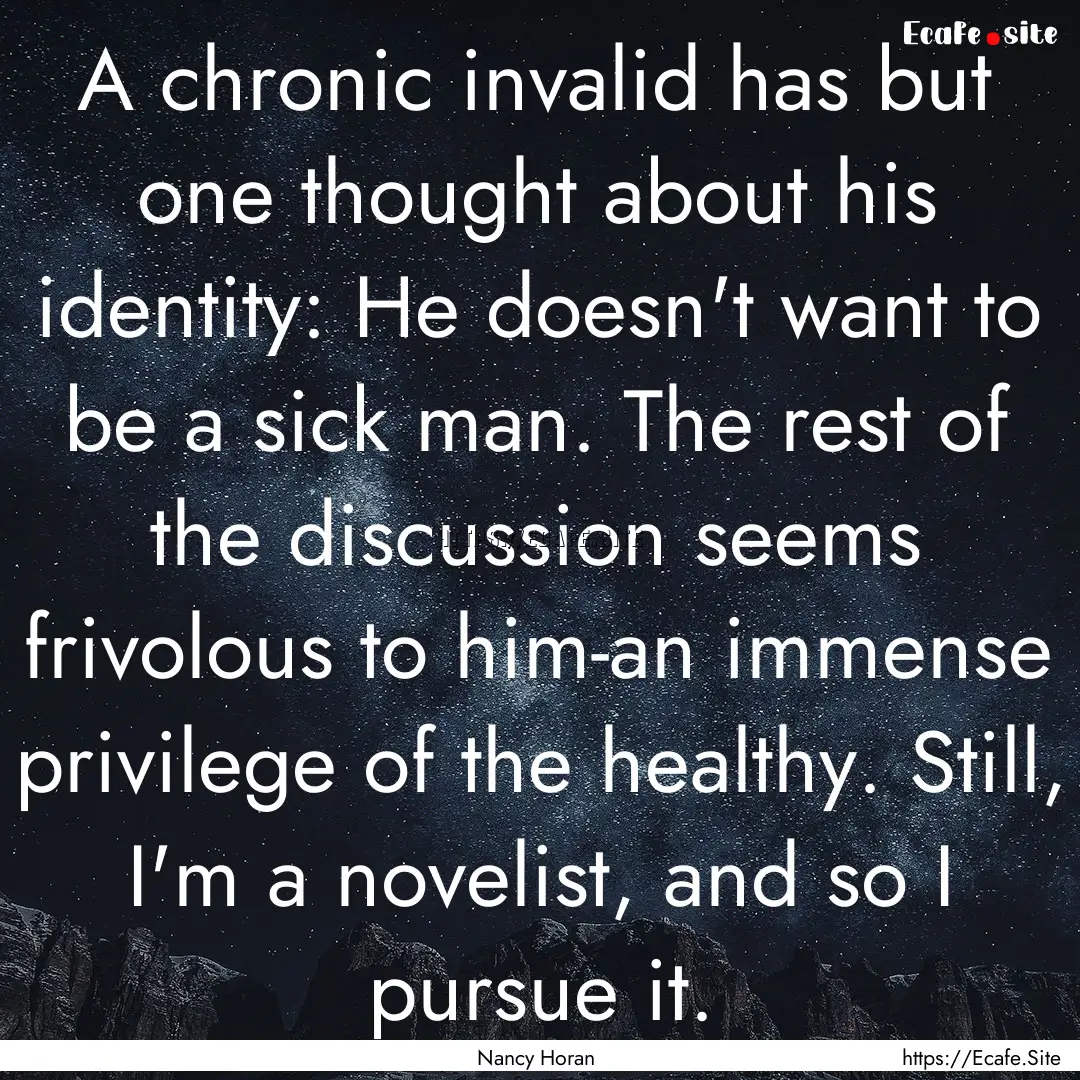 A chronic invalid has but one thought about.... : Quote by Nancy Horan