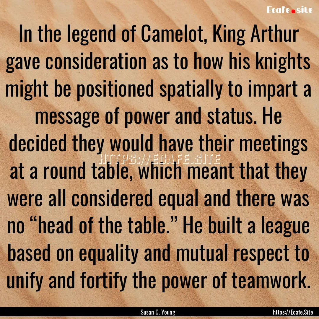 In the legend of Camelot, King Arthur gave.... : Quote by Susan C. Young