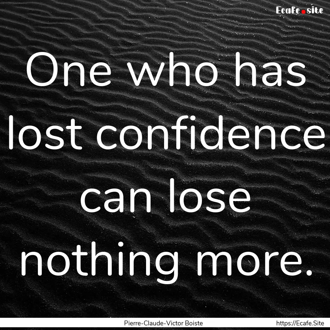 One who has lost confidence can lose nothing.... : Quote by Pierre-Claude-Victor Boiste