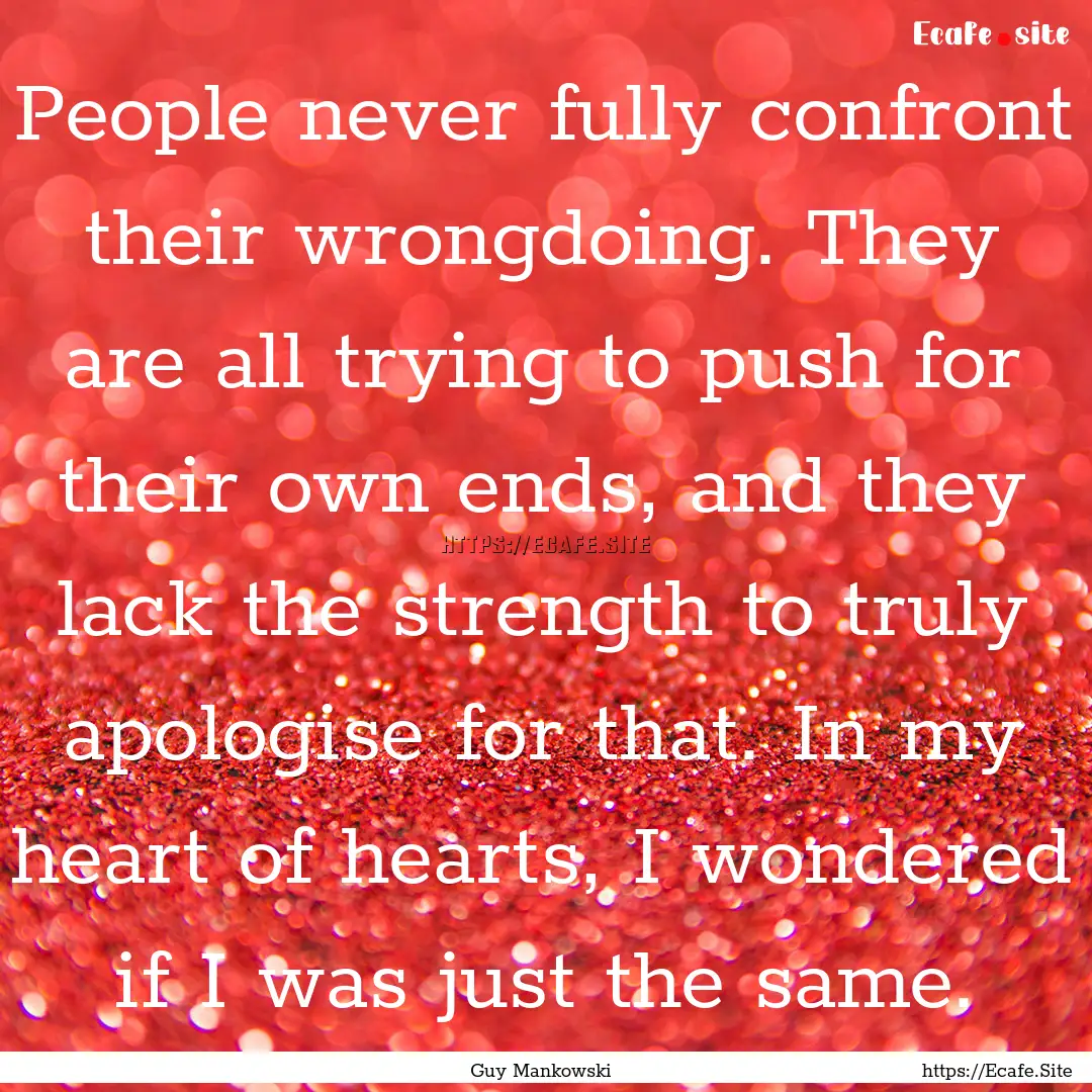 People never fully confront their wrongdoing..... : Quote by Guy Mankowski