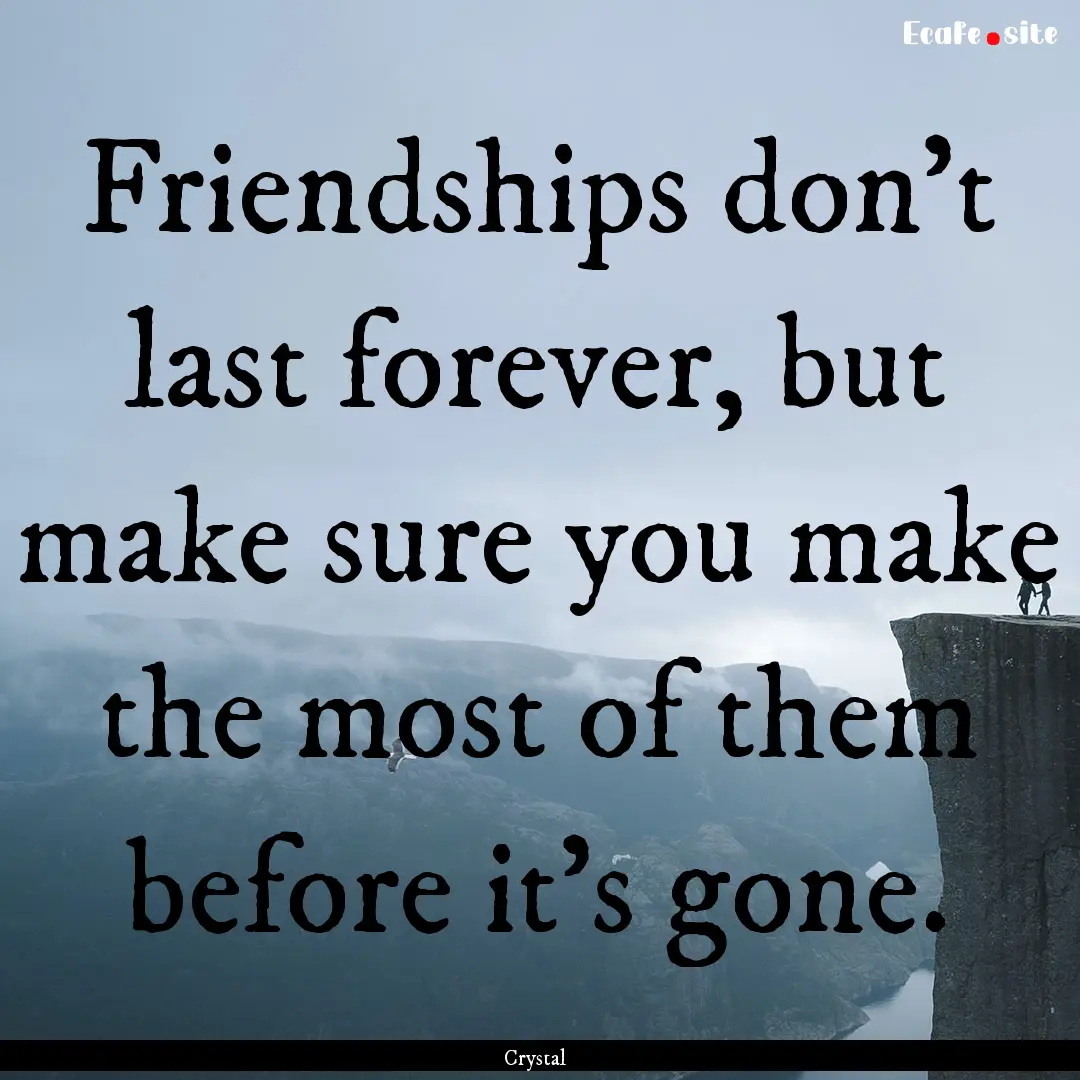 Friendships don't last forever, but make.... : Quote by Crystal