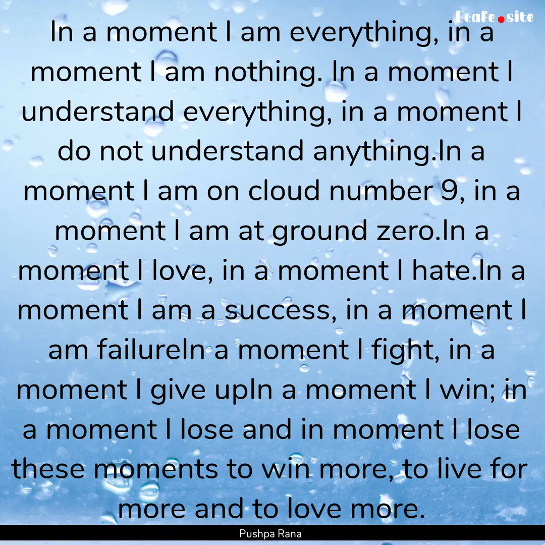 In a moment I am everything, in a moment.... : Quote by Pushpa Rana