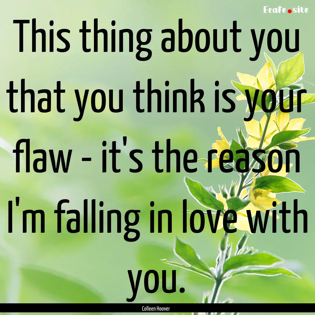 This thing about you that you think is your.... : Quote by Colleen Hoover