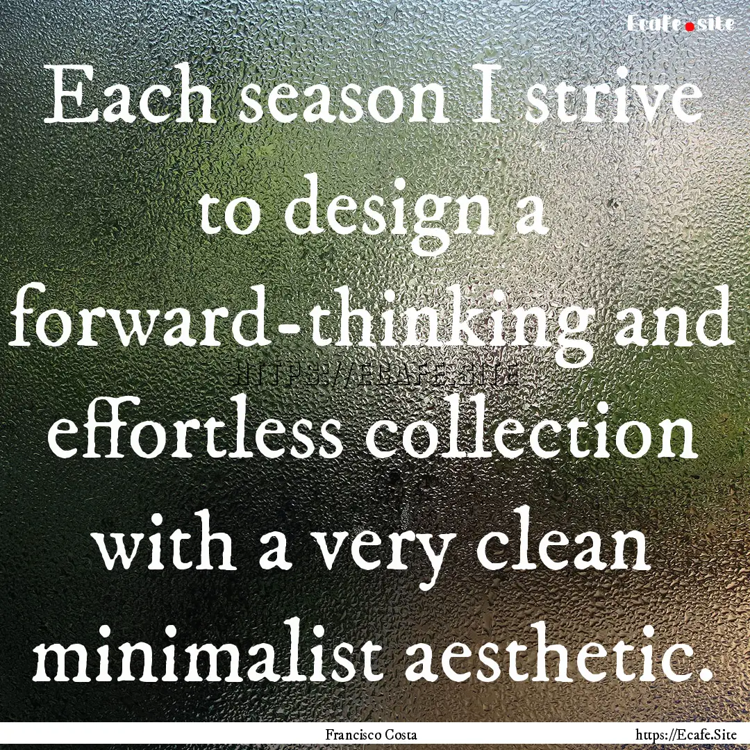 Each season I strive to design a forward-thinking.... : Quote by Francisco Costa