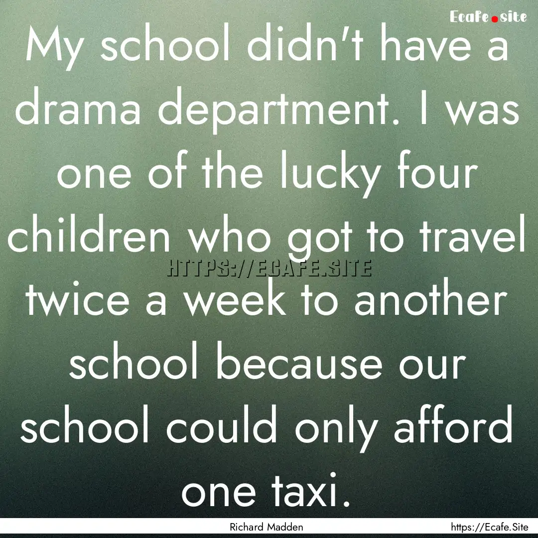 My school didn't have a drama department..... : Quote by Richard Madden