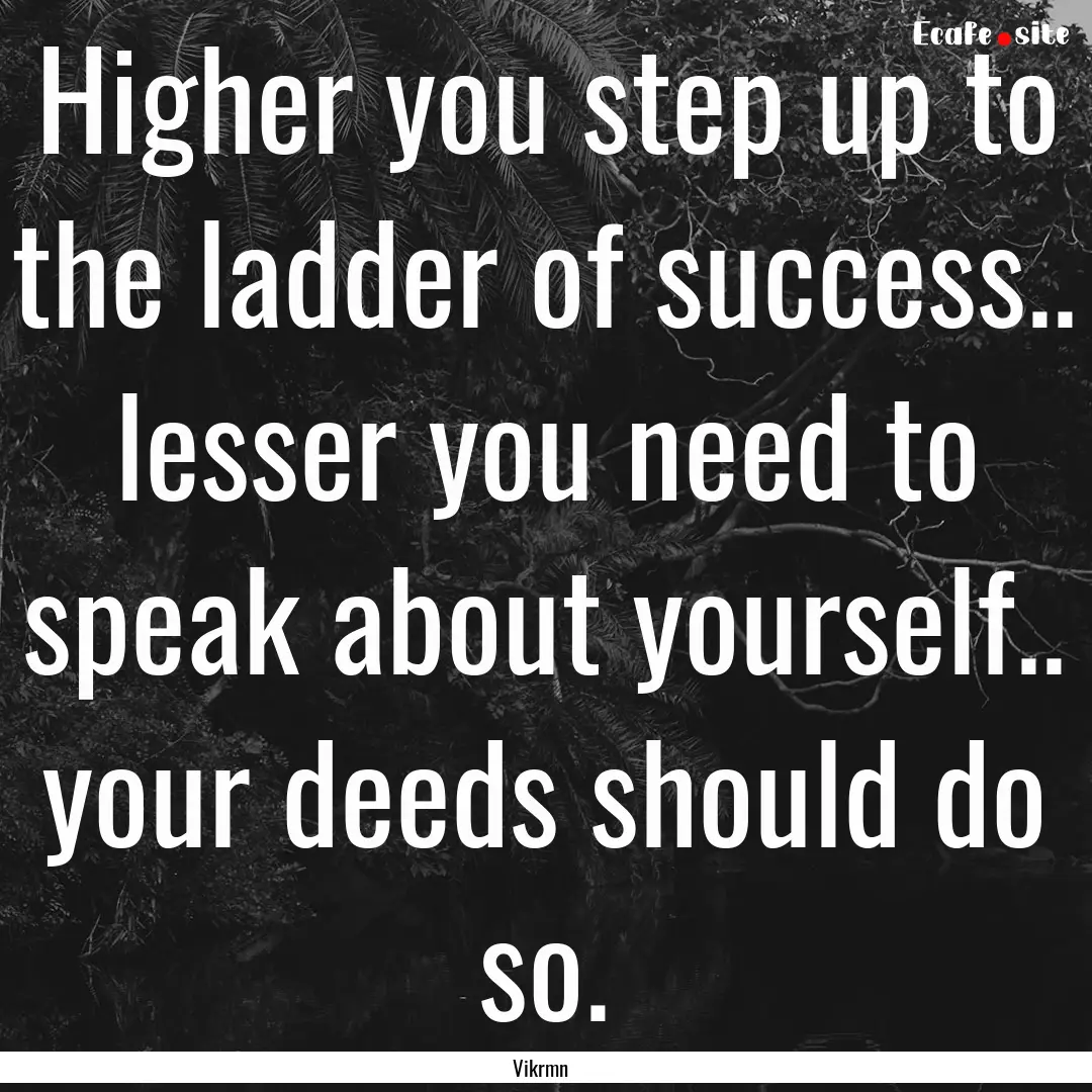 Higher you step up to the ladder of success...... : Quote by Vikrmn