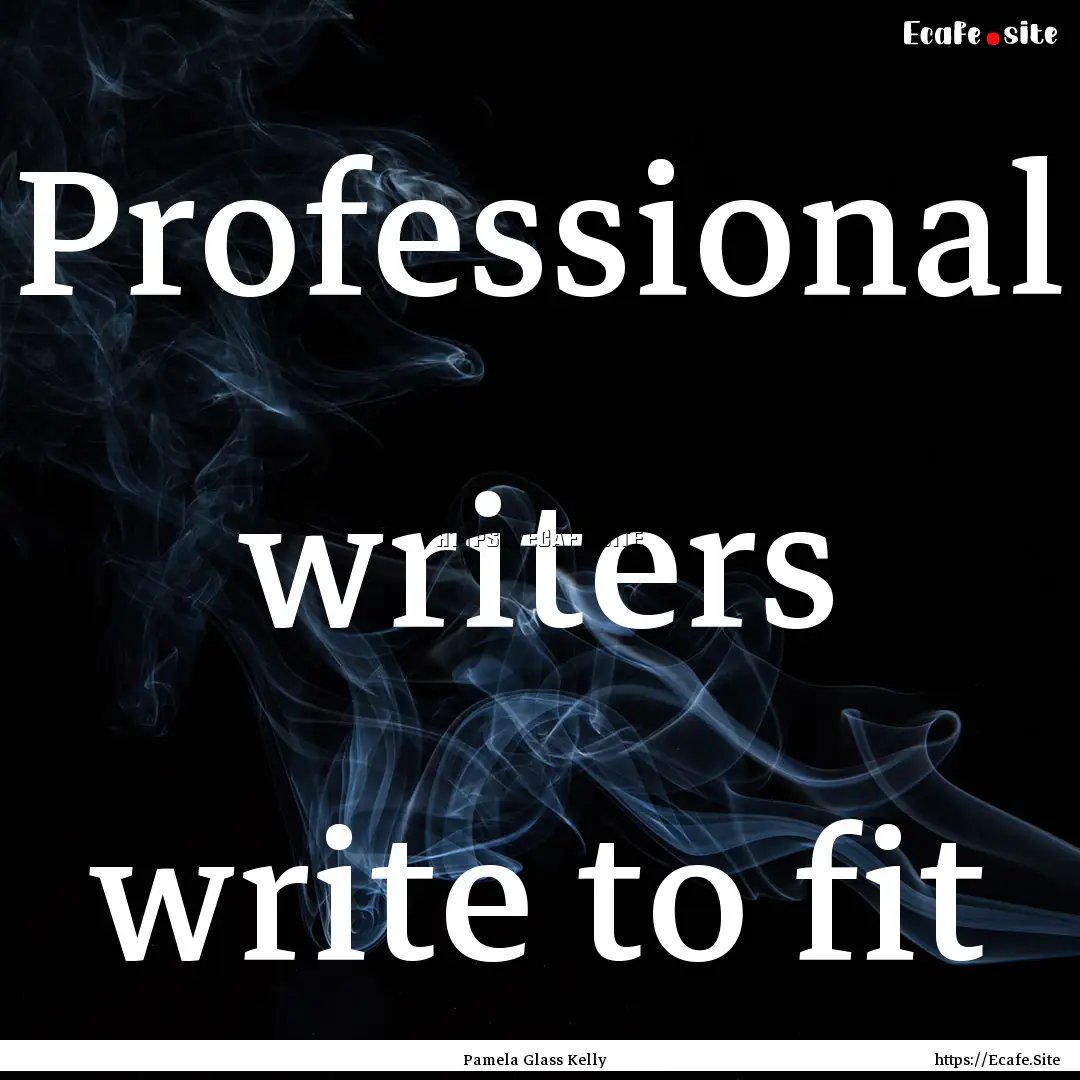 Professional writers write to fit : Quote by Pamela Glass Kelly