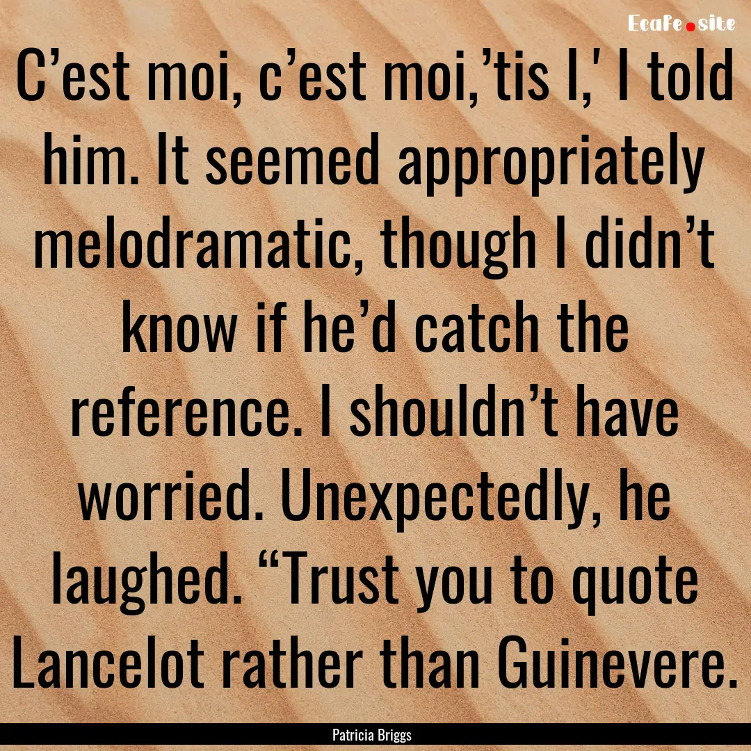 C’est moi, c’est moi,’tis I,' I told.... : Quote by Patricia Briggs