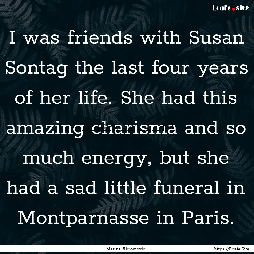 I was friends with Susan Sontag the last.... : Quote by Marina Abromovic