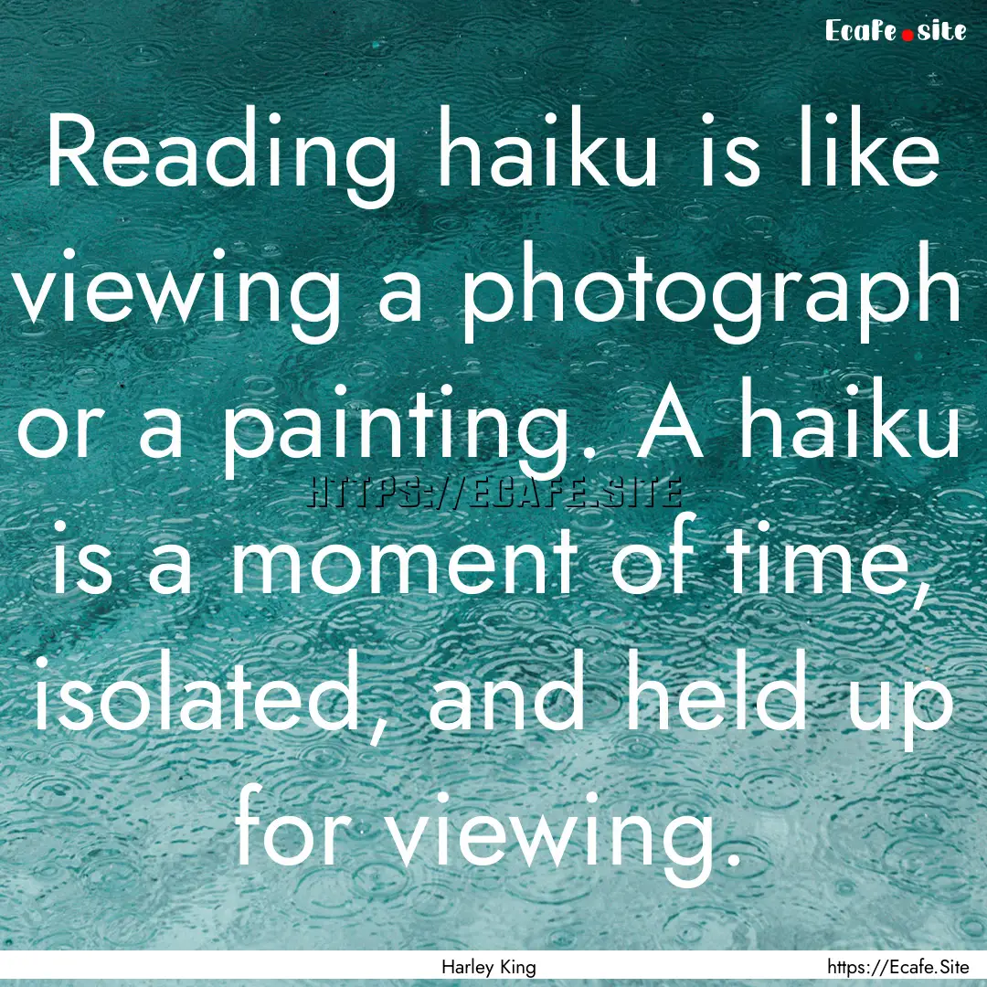 Reading haiku is like viewing a photograph.... : Quote by Harley King