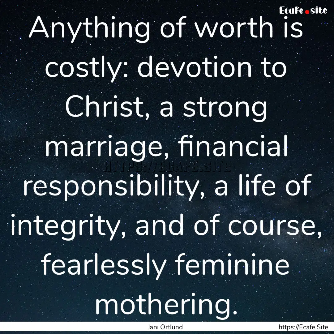 Anything of worth is costly: devotion to.... : Quote by Jani Ortlund