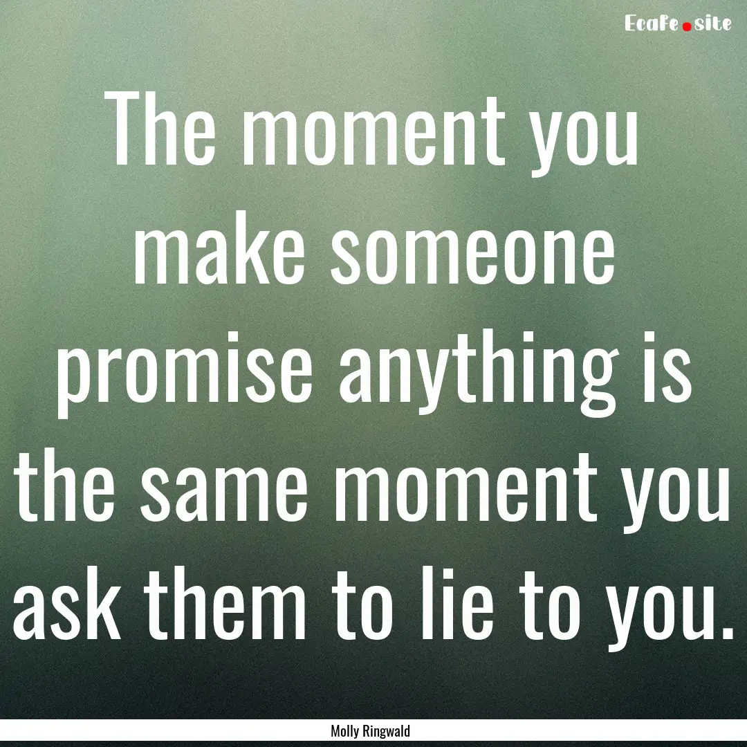 The moment you make someone promise anything.... : Quote by Molly Ringwald