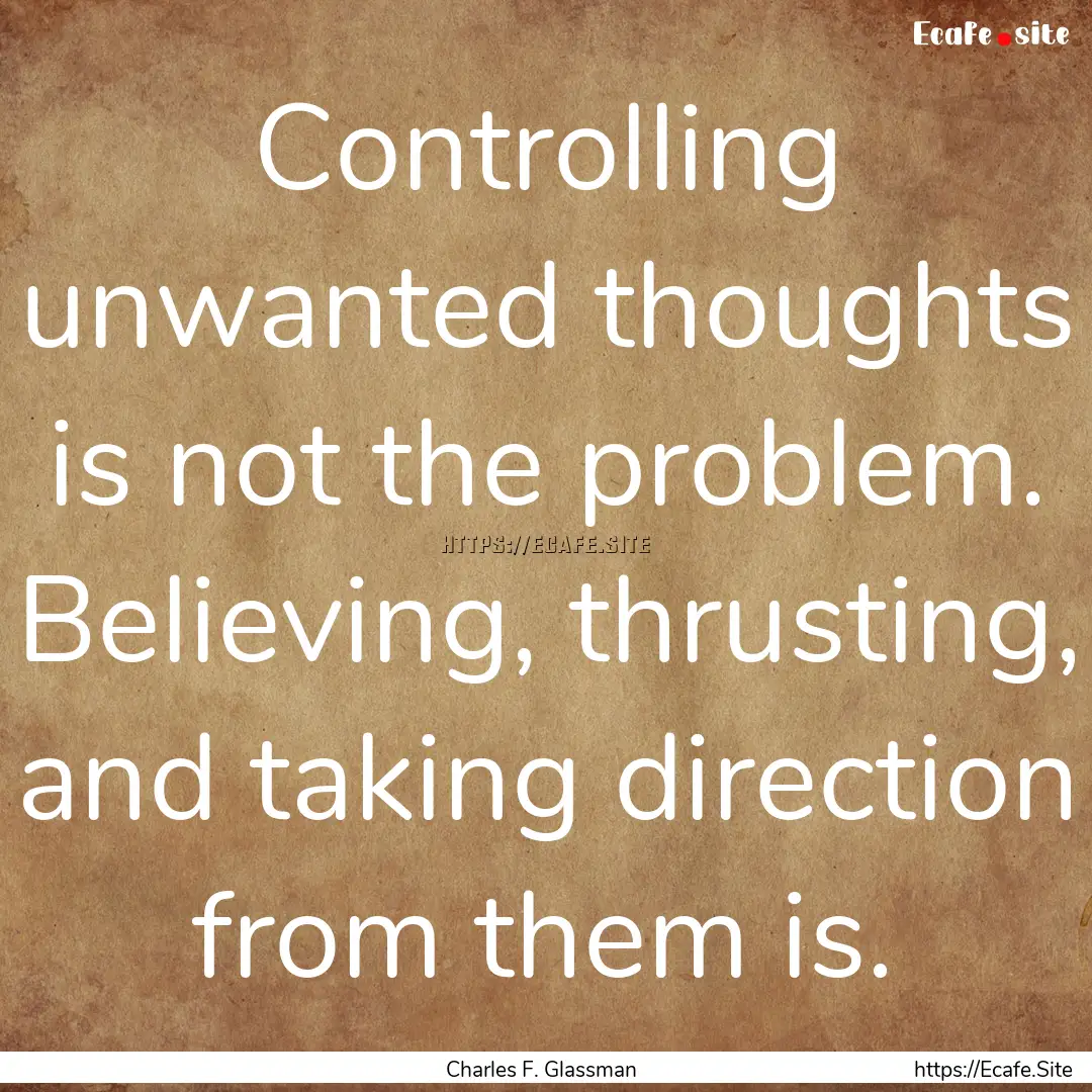 Controlling unwanted thoughts is not the.... : Quote by Charles F. Glassman