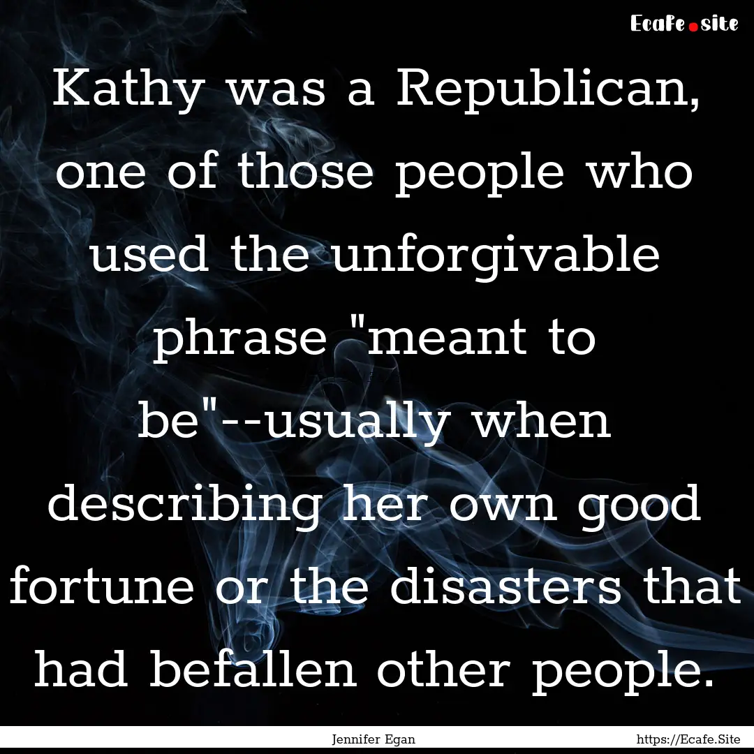 Kathy was a Republican, one of those people.... : Quote by Jennifer Egan