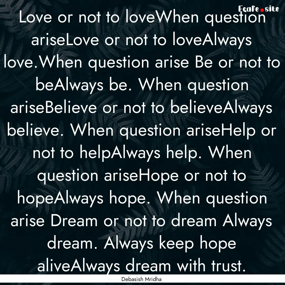 Love or not to loveWhen question ariseLove.... : Quote by Debasish Mridha