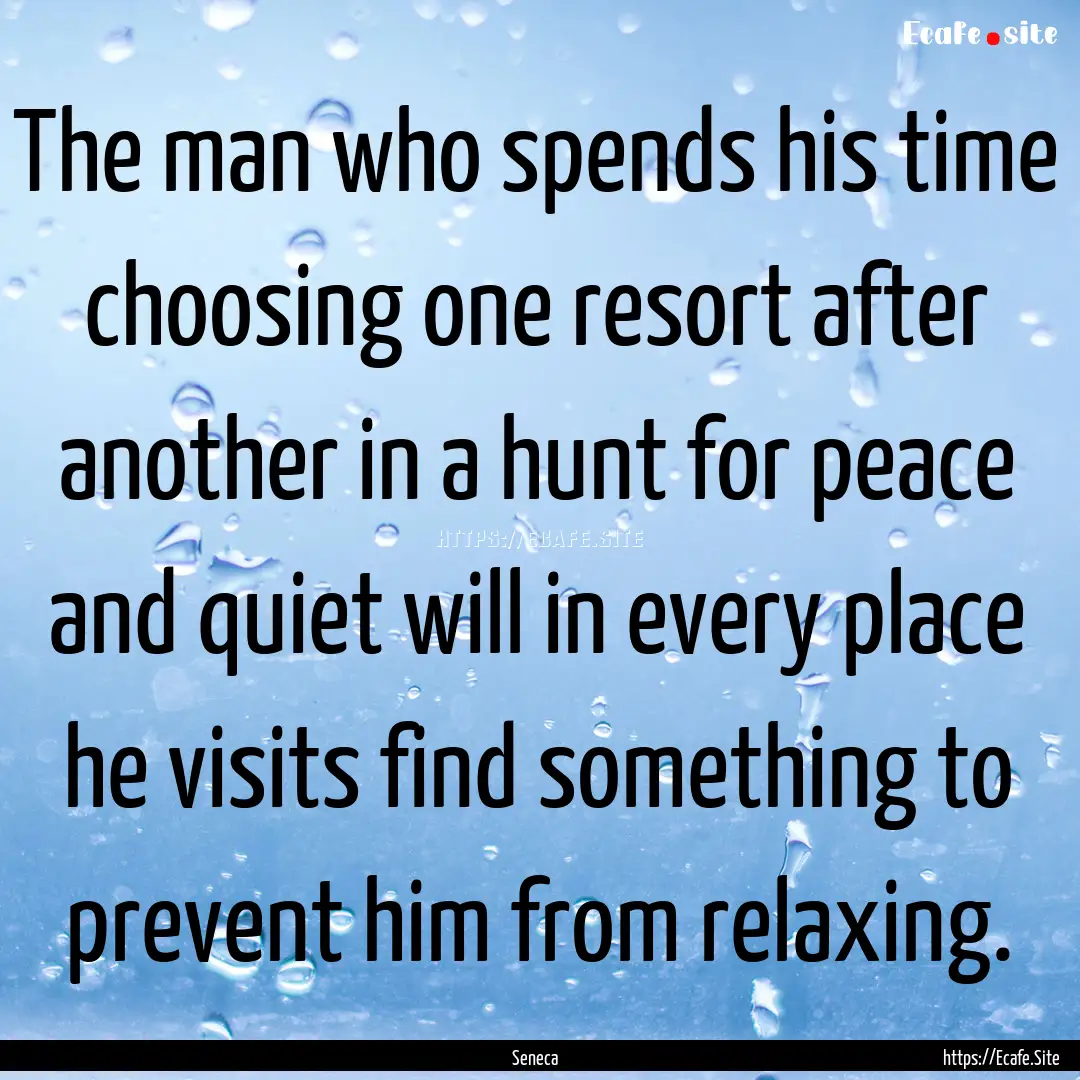 The man who spends his time choosing one.... : Quote by Seneca