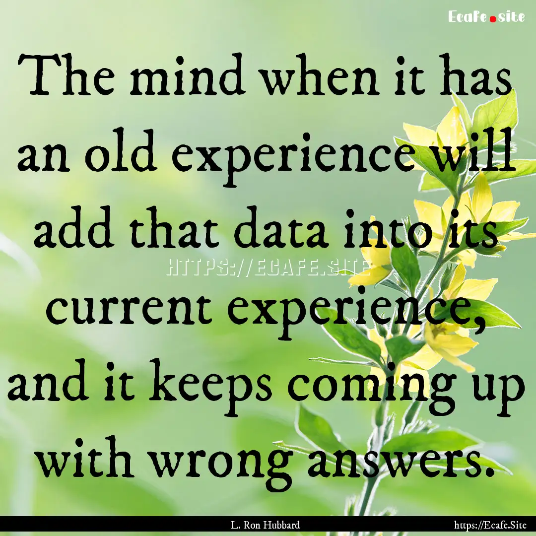 The mind when it has an old experience will.... : Quote by L. Ron Hubbard