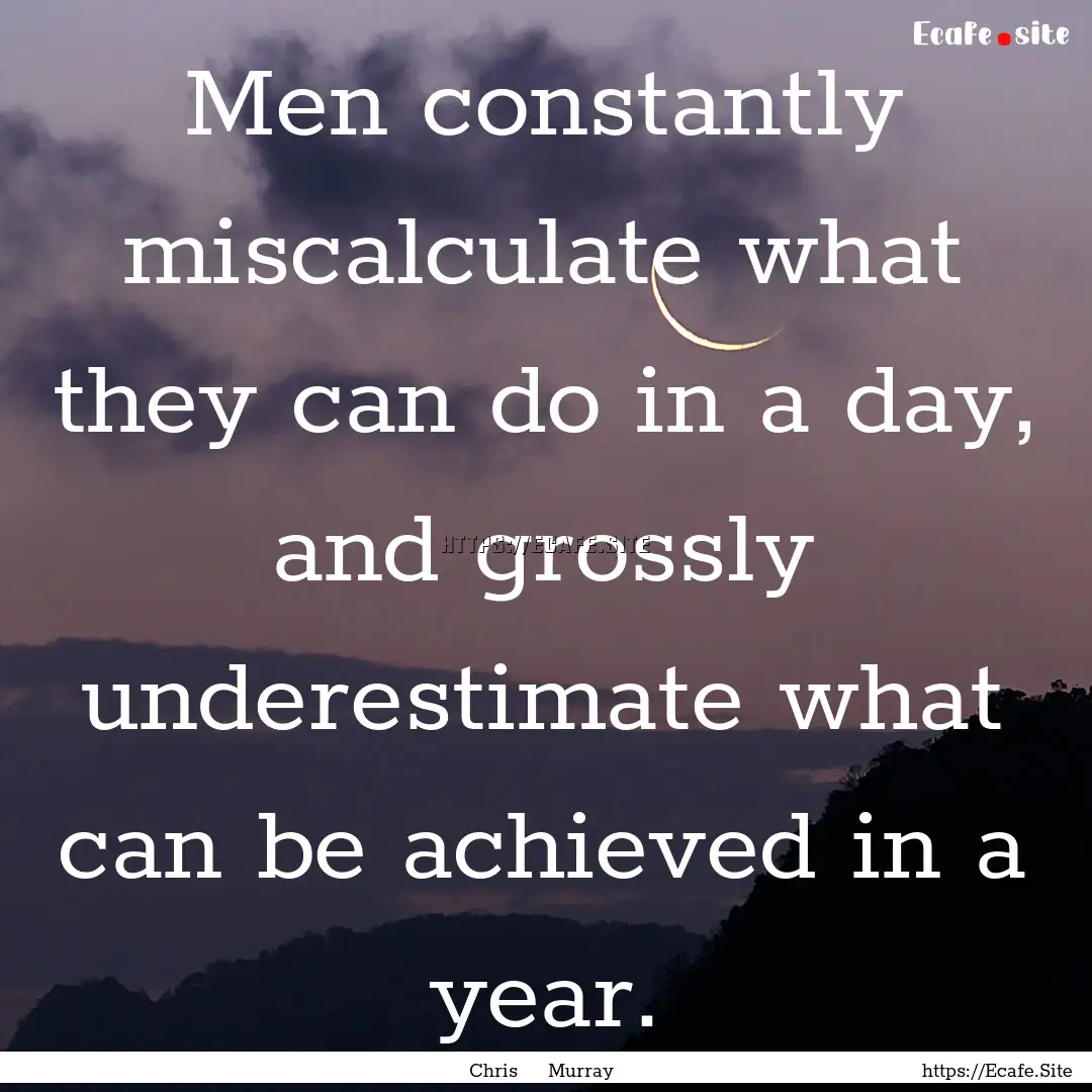 Men constantly miscalculate what they can.... : Quote by Chris Murray