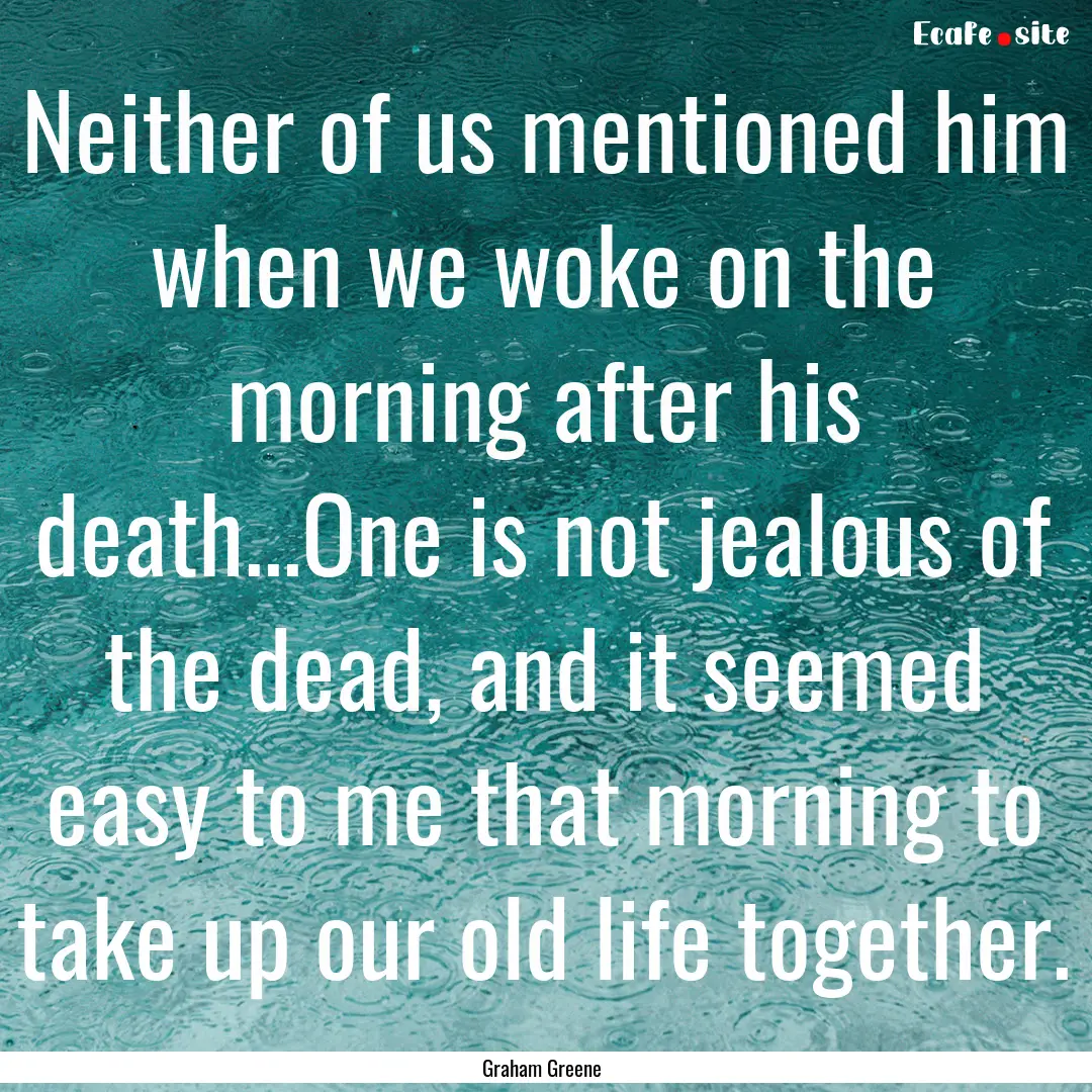 Neither of us mentioned him when we woke.... : Quote by Graham Greene