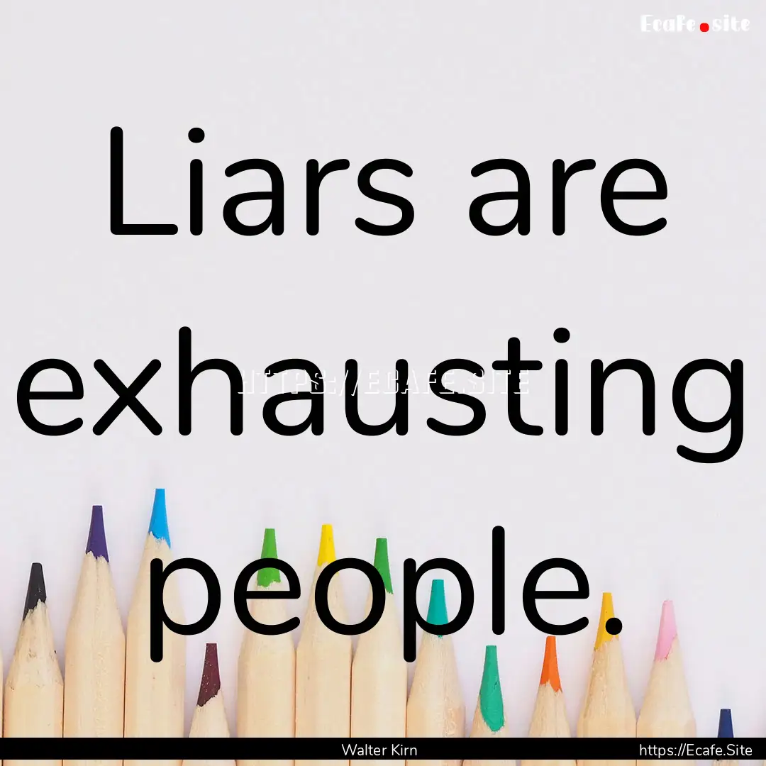 Liars are exhausting people. : Quote by Walter Kirn