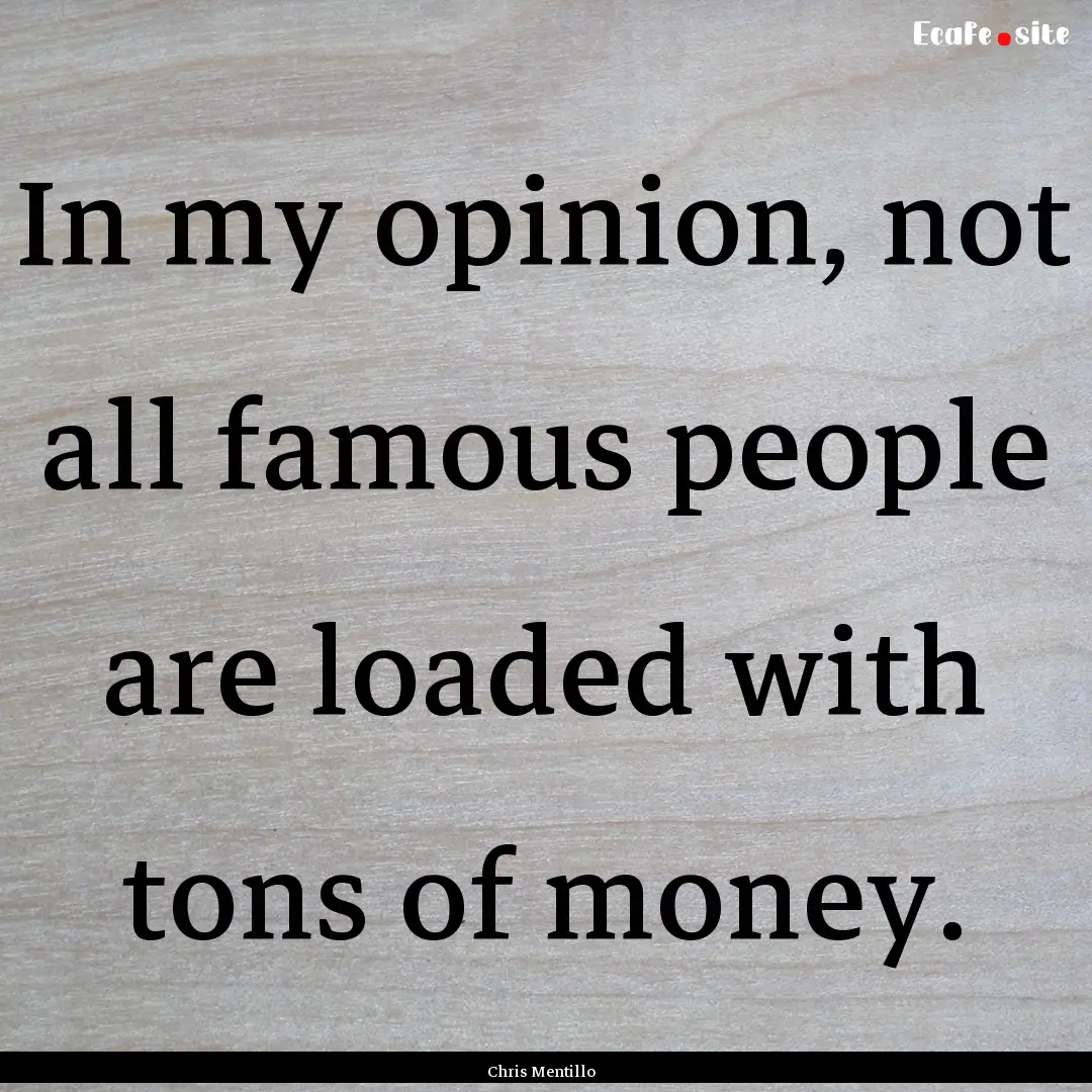 In my opinion, not all famous people are.... : Quote by Chris Mentillo