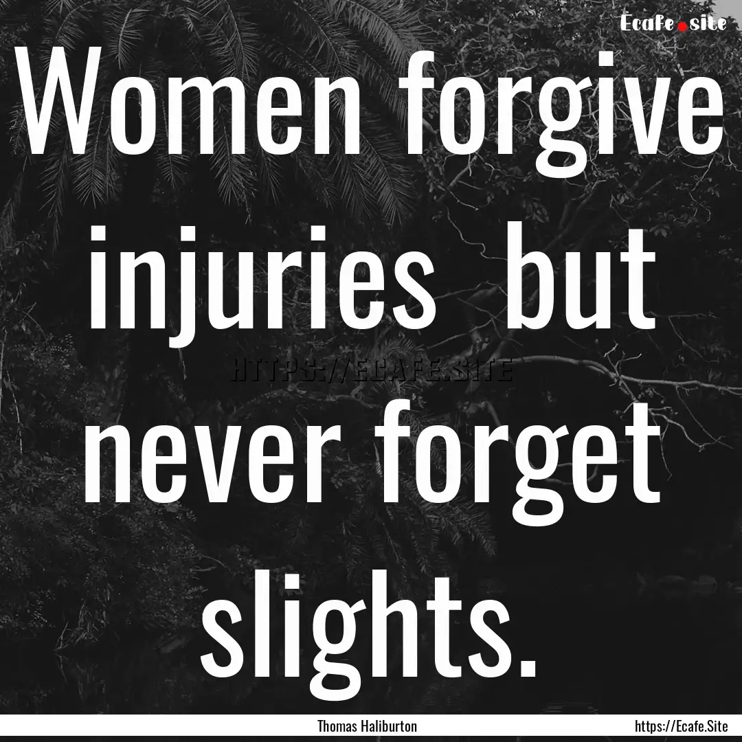 Women forgive injuries but never forget.... : Quote by Thomas Haliburton