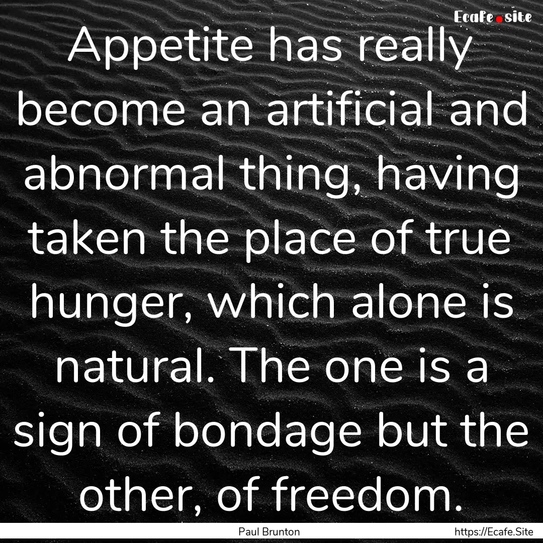 Appetite has really become an artificial.... : Quote by Paul Brunton