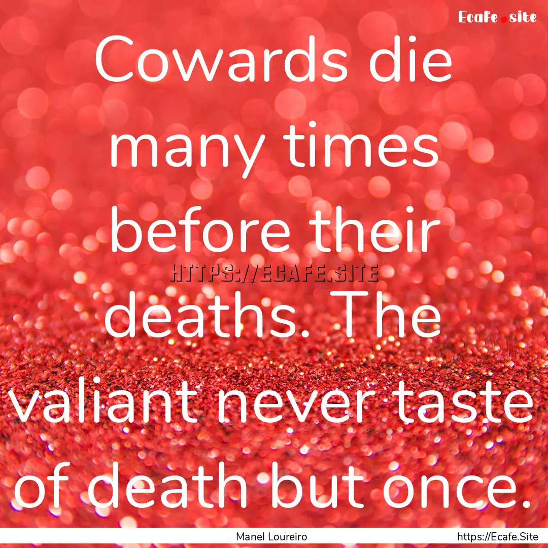 Cowards die many times before their deaths..... : Quote by Manel Loureiro