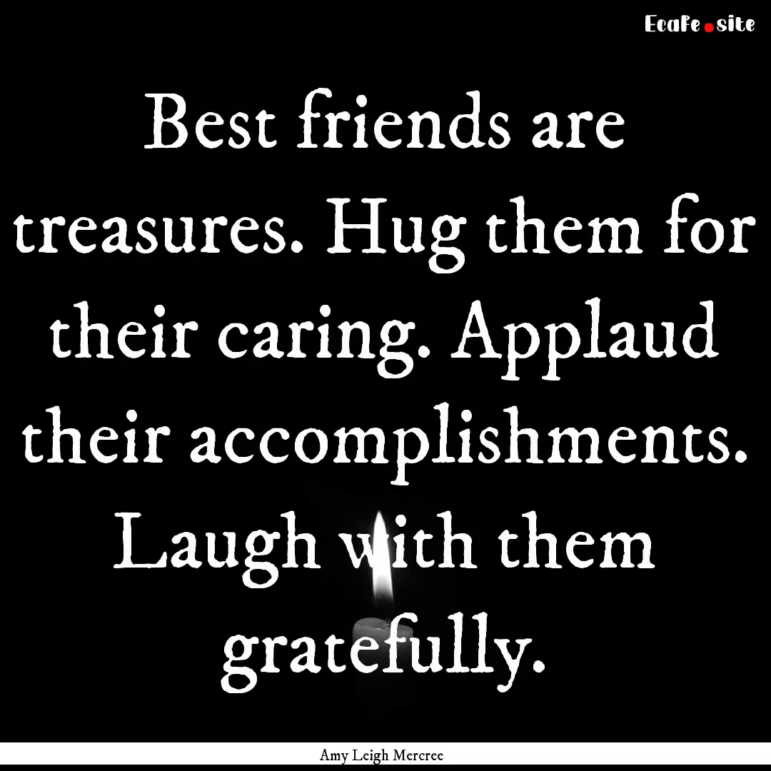 Best friends are treasures. Hug them for.... : Quote by Amy Leigh Mercree