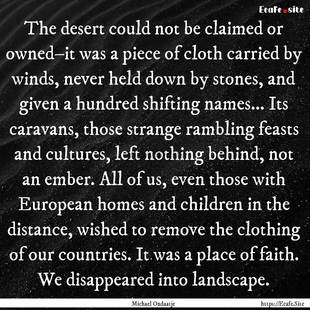 The desert could not be claimed or owned–it.... : Quote by Michael Ondaatje