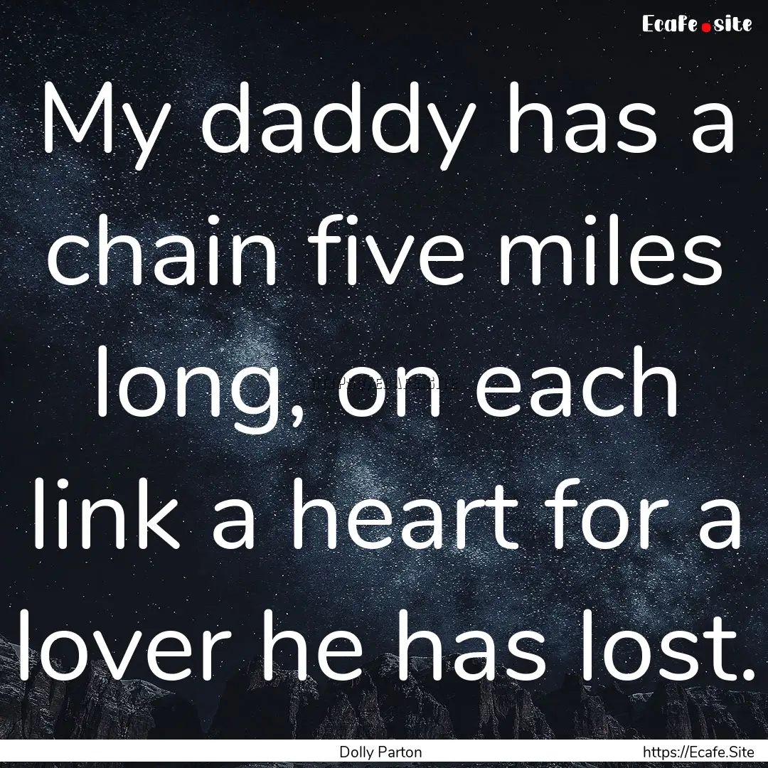 My daddy has a chain five miles long, on.... : Quote by Dolly Parton