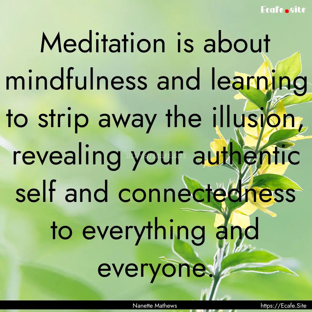 Meditation is about mindfulness and learning.... : Quote by Nanette Mathews