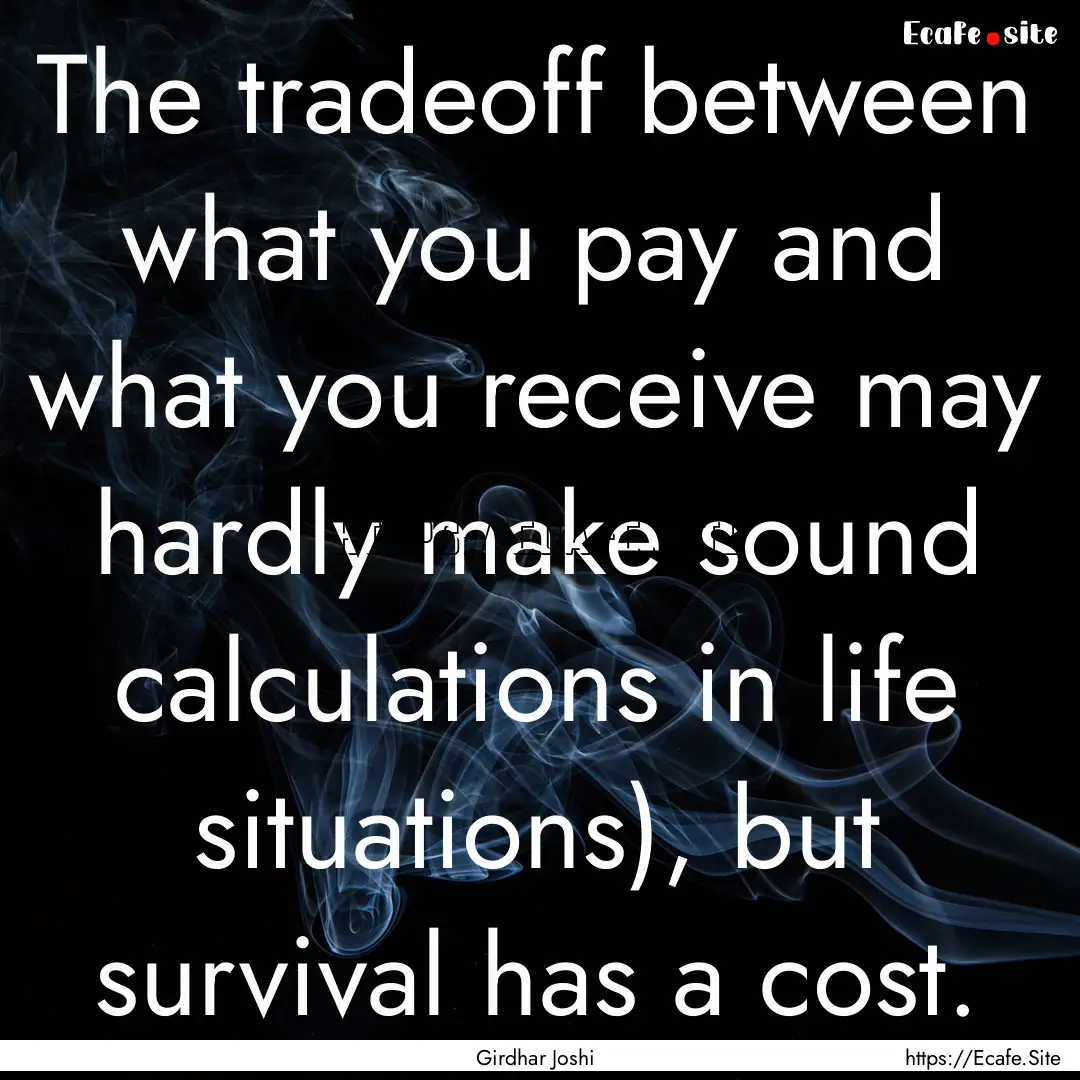 The tradeoff between what you pay and what.... : Quote by Girdhar Joshi