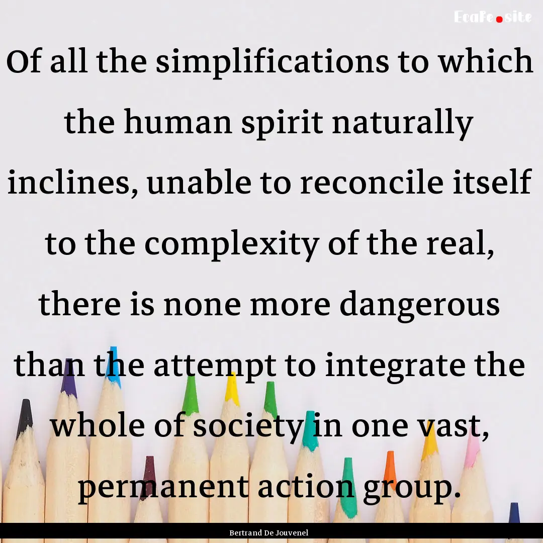 Of all the simplifications to which the human.... : Quote by Bertrand De Jouvenel