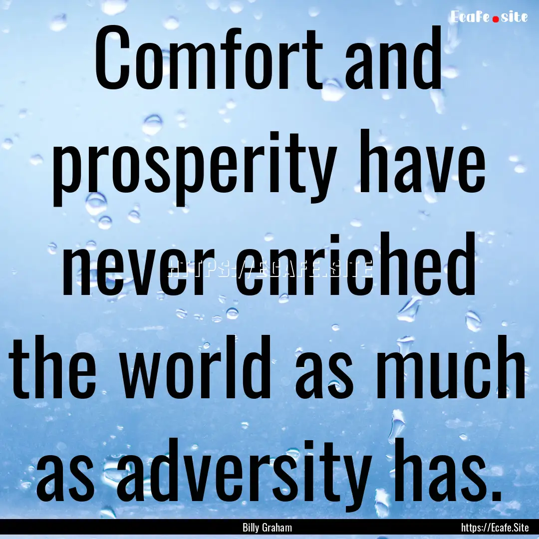 Comfort and prosperity have never enriched.... : Quote by Billy Graham