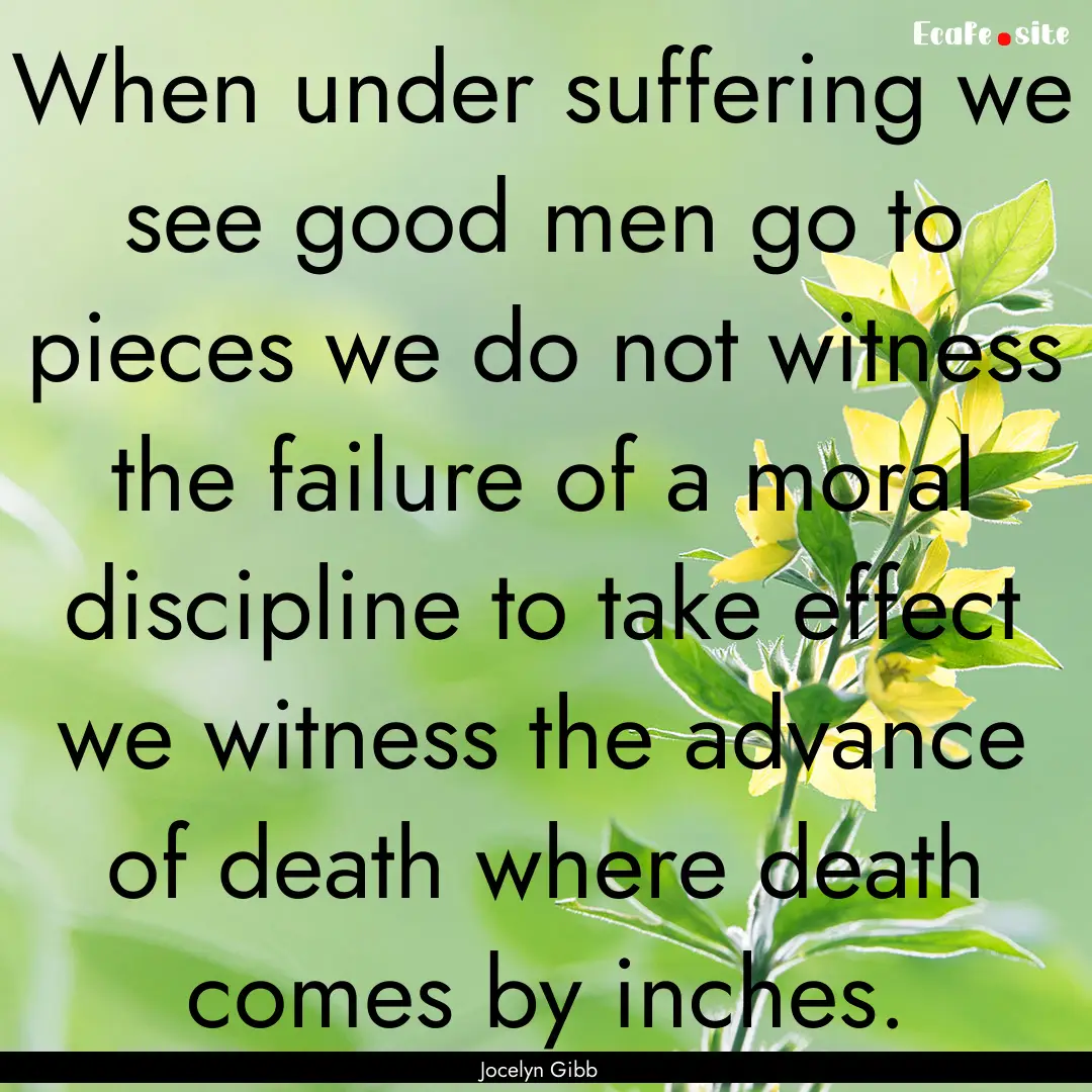 When under suffering we see good men go to.... : Quote by Jocelyn Gibb