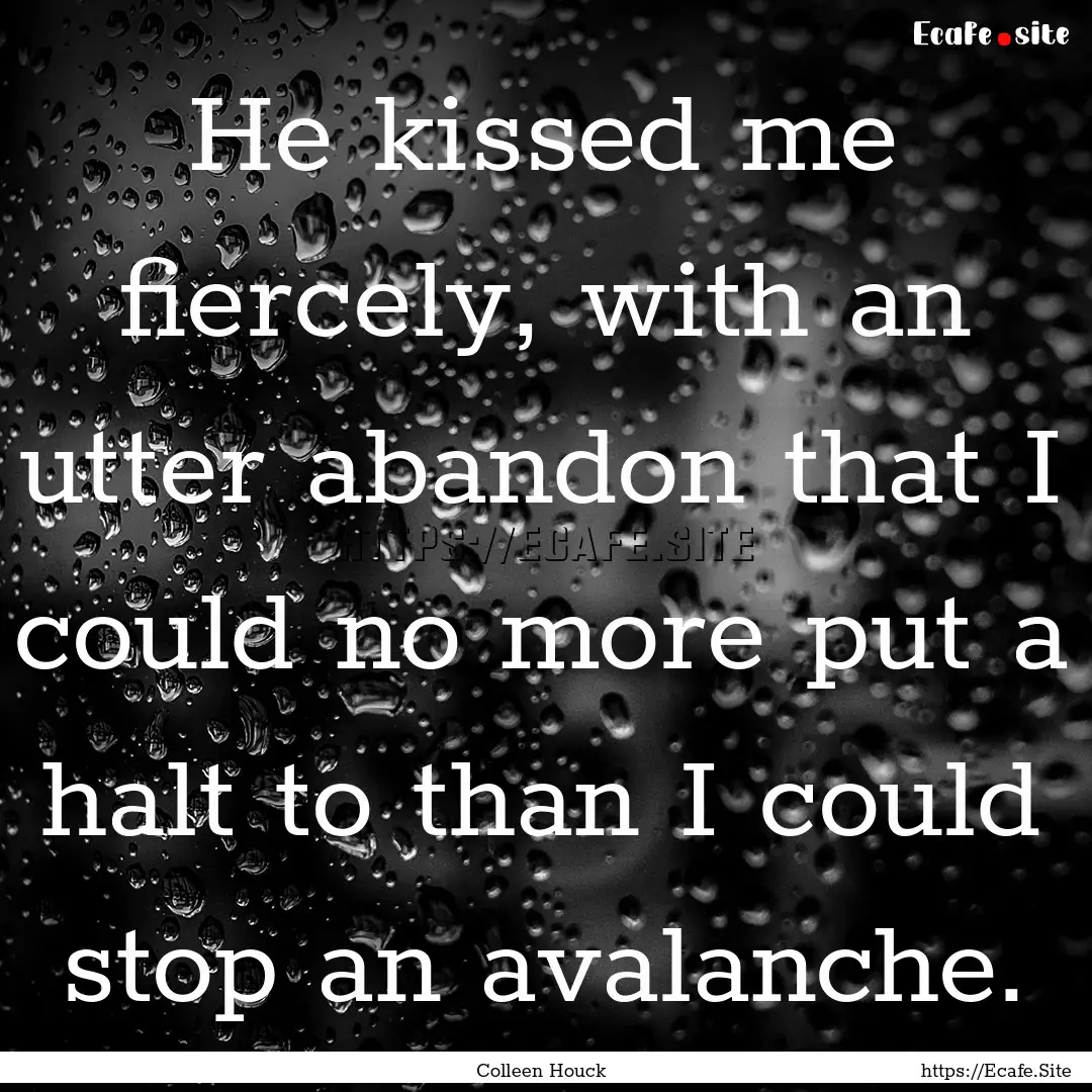 He kissed me fiercely, with an utter abandon.... : Quote by Colleen Houck