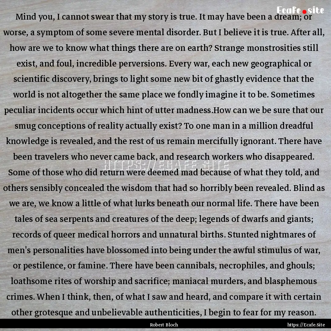 Mind you, I cannot swear that my story is.... : Quote by Robert Bloch