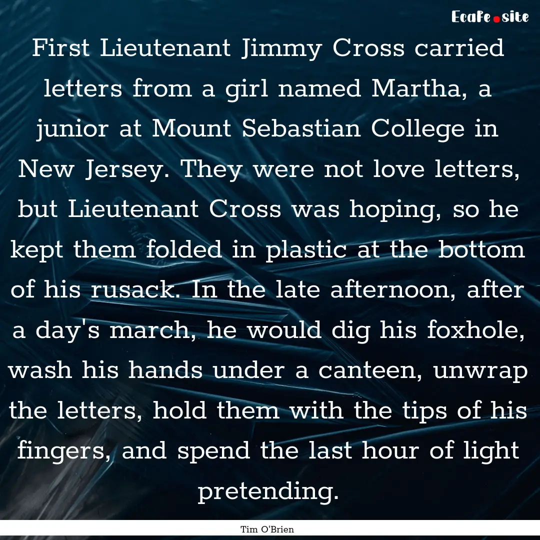 First Lieutenant Jimmy Cross carried letters.... : Quote by Tim O'Brien