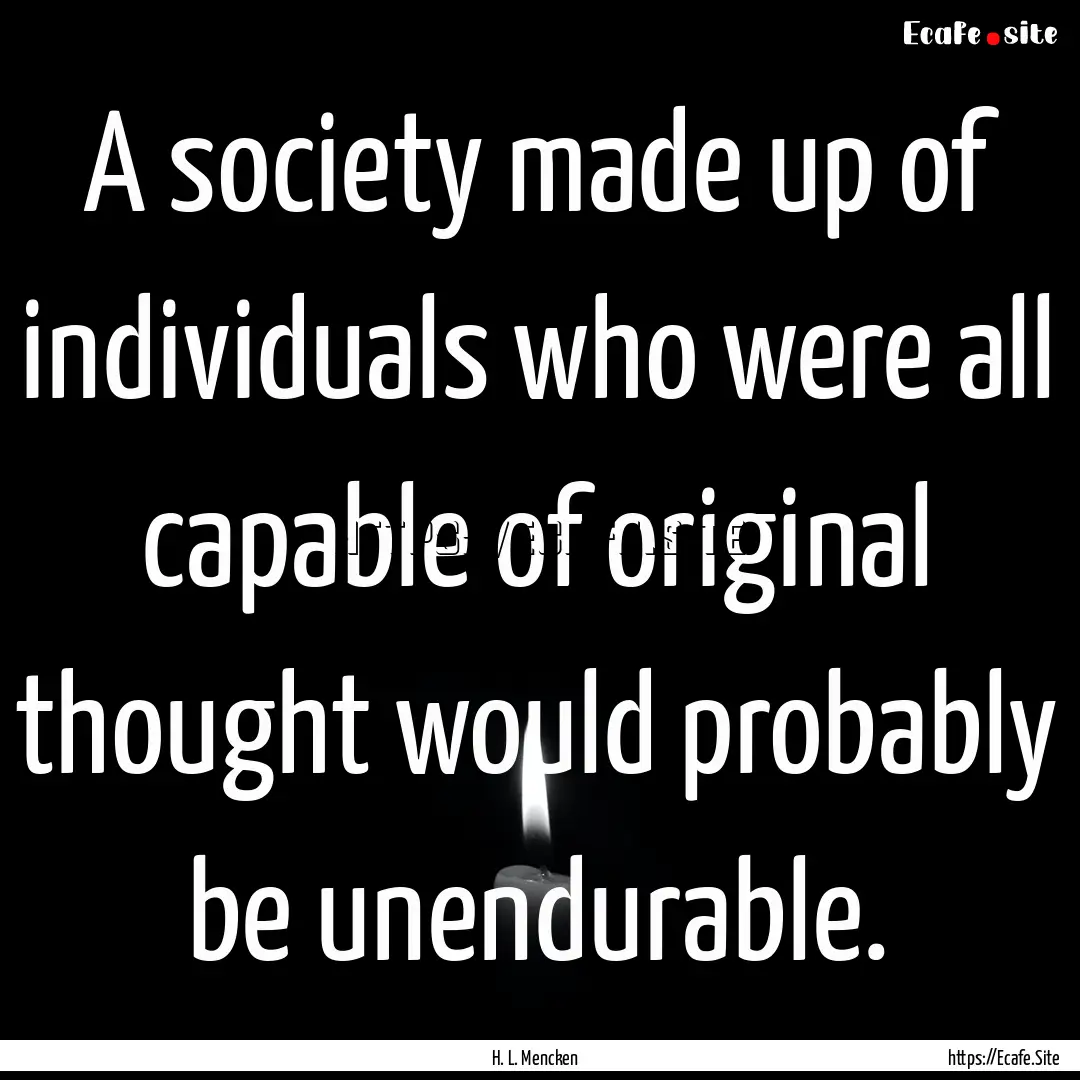 A society made up of individuals who were.... : Quote by H. L. Mencken