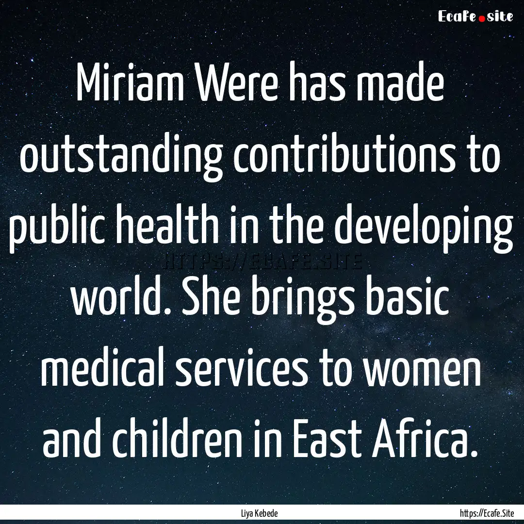 Miriam Were has made outstanding contributions.... : Quote by Liya Kebede