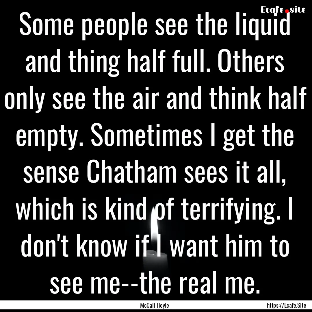 Some people see the liquid and thing half.... : Quote by McCall Hoyle