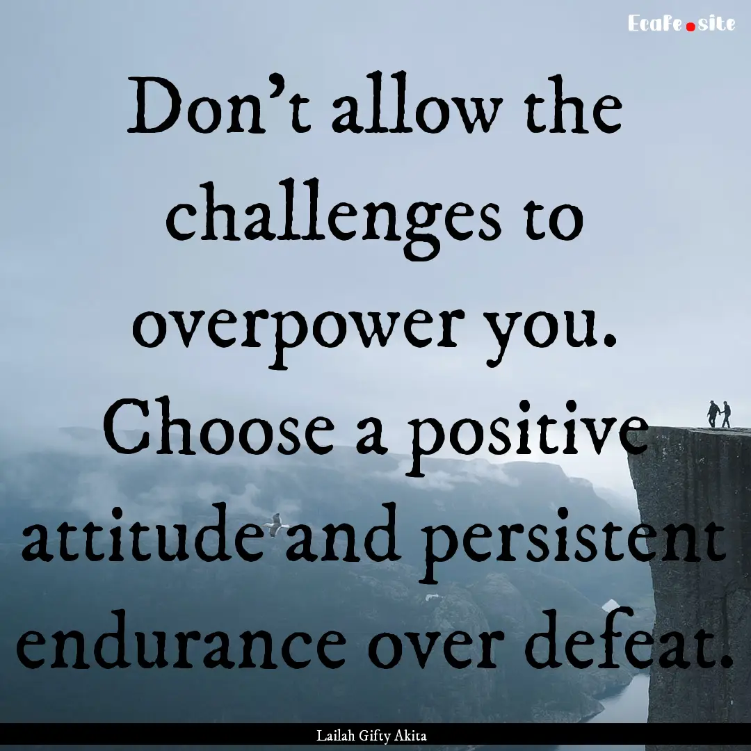 Don’t allow the challenges to overpower.... : Quote by Lailah Gifty Akita